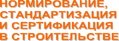 НОРМИРОВАНИЕ,
СТАНДАРТИЗАЦИЯ
И СЕРТИФИКАЦИЯ
В СТРОИТЕЛЬСТВЕ