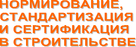 НОРМИРОВАНИЕ,
СТАНДАРТИЗАЦИЯ
И СЕРТИФИКАЦИЯ
В СТРОИТЕЛЬСТВЕ